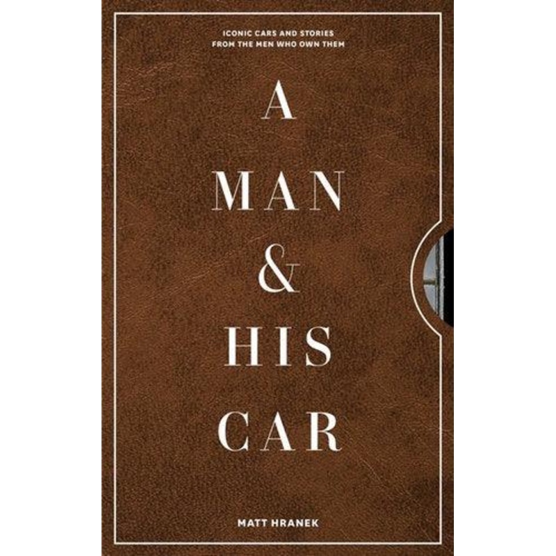 A Man & His Car - Iconic Cars and Stories from the Men Who Love Them