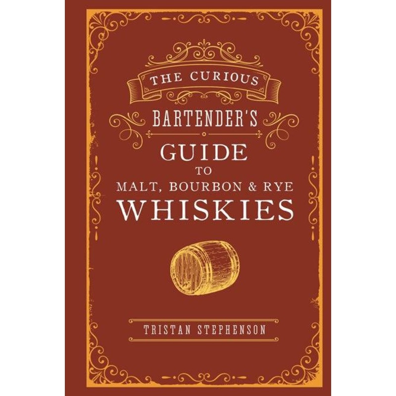 The Curious Bartenders Guide to Malt, Bourbon & Rye Whiskies