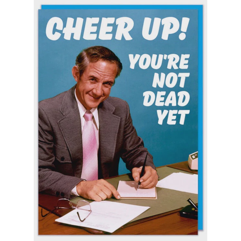 Cheer Up! You're Not Dead Yet Card