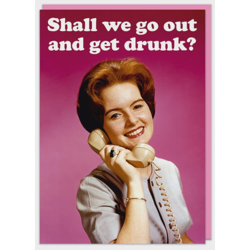 Shall We Go Out And Get Drunk Greeting Card